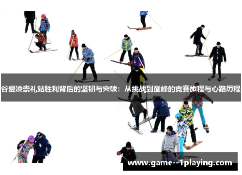谷爱凌崇礼站胜利背后的坚韧与突破:从挑战到巅峰的竞赛旅程与心路历程 谷爱凌崇礼站胜利背后的坚韧与突破:从挑战到巅峰的竞赛旅程与心路历程