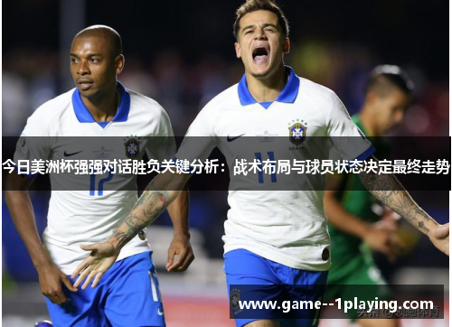 今日美洲杯强强对话胜负关键分析:战术布局与球员状态决定最终走势 今日美洲杯强强对话胜负关键分析:战术布局与球员状态决定最终走势