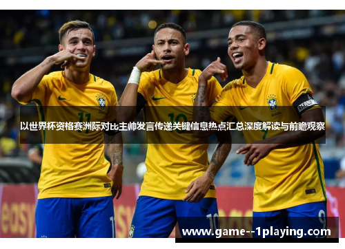 以世界杯资格赛洲际对比主帅发言传递关键信息热点汇总深度解读与前瞻观察 以世界杯资格赛洲际对比主帅发言传递关键信息热点汇总深度解读与前瞻观察