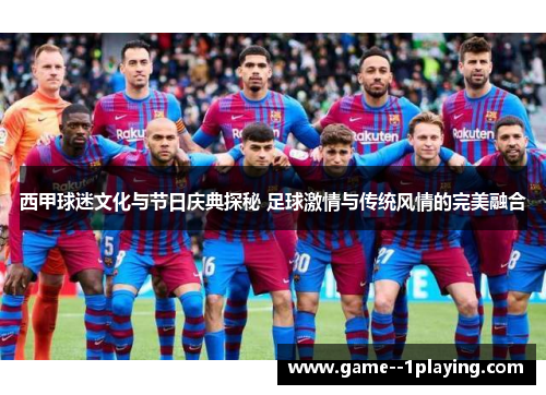 西甲球迷文化与节日庆典探秘 足球激情与传统风情的完美融合