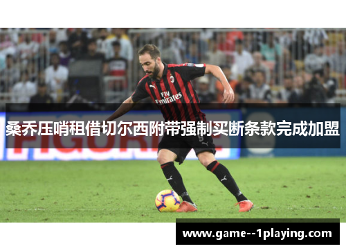 桑乔压哨租借切尔西附带强制买断条款完成加盟 桑乔压哨租借切尔西附带强制买断条款完成加盟