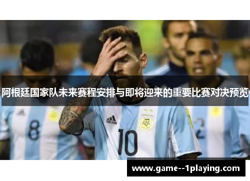 阿根廷国家队未来赛程安排与即将迎来的重要比赛对决预览
